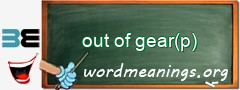 WordMeaning blackboard for out of gear(p)